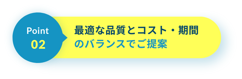 最適な品質とコスト・期間のバランスでご提案